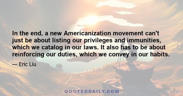 In the end, a new Americanization movement can't just be about listing our privileges and immunities, which we catalog in our laws. It also has to be about reinforcing our duties, which we convey in our habits.