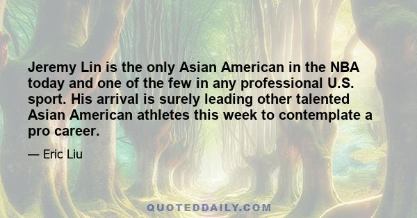 Jeremy Lin is the only Asian American in the NBA today and one of the few in any professional U.S. sport. His arrival is surely leading other talented Asian American athletes this week to contemplate a pro career.
