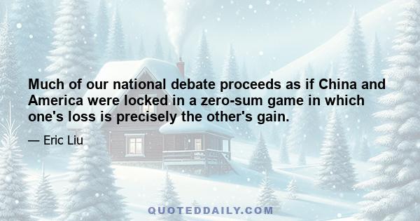 Much of our national debate proceeds as if China and America were locked in a zero-sum game in which one's loss is precisely the other's gain.