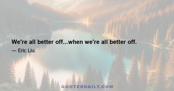 We're all better off...when we're all better off.