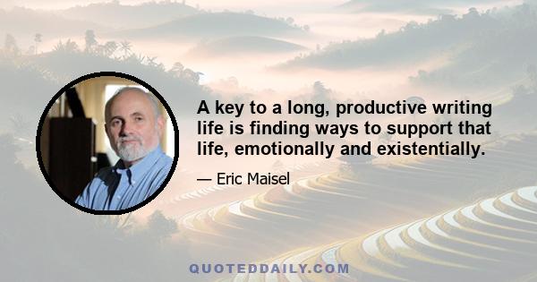 A key to a long, productive writing life is finding ways to support that life, emotionally and existentially.