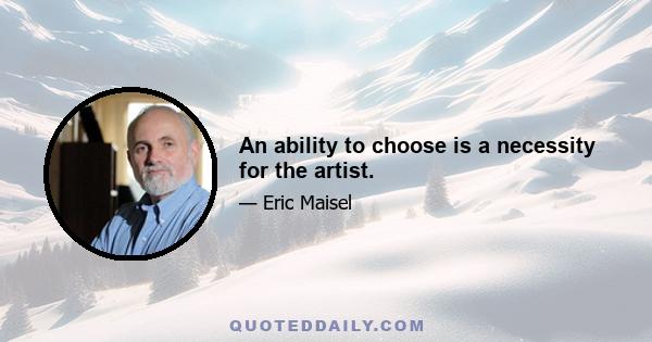 An ability to choose is a necessity for the artist.