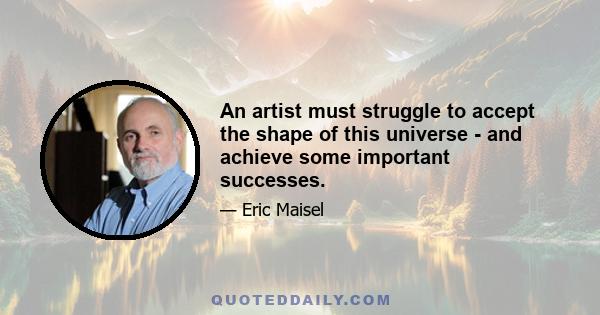 An artist must struggle to accept the shape of this universe - and achieve some important successes.