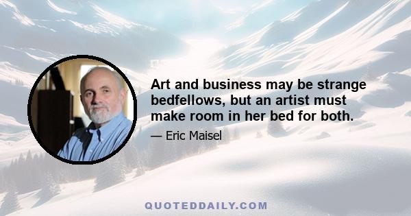 Art and business may be strange bedfellows, but an artist must make room in her bed for both.