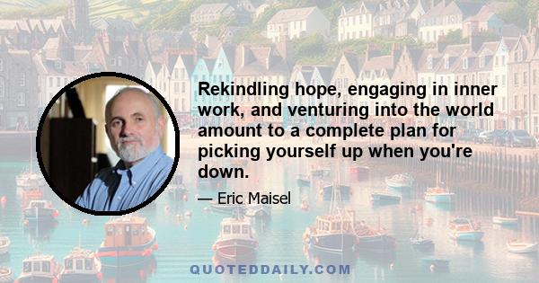 Rekindling hope, engaging in inner work, and venturing into the world amount to a complete plan for picking yourself up when you're down.