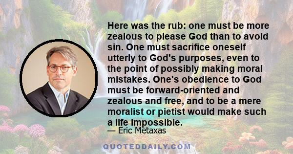 Here was the rub: one must be more zealous to please God than to avoid sin. One must sacrifice oneself utterly to God's purposes, even to the point of possibly making moral mistakes. One's obedience to God must be