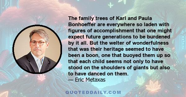 The family trees of Karl and Paula Bonhoeffer are everywhere so laden with figures of accomplishment that one might expect future generations to be burdened by it all. But the welter of wonderfulness that was their