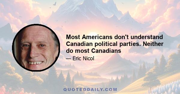 Most Americans don't understand Canadian political parties. Neither do most Canadians