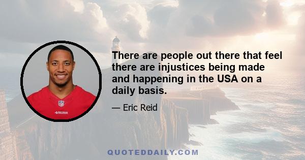 There are people out there that feel there are injustices being made and happening in the USA on a daily basis.