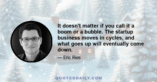 It doesn't matter if you call it a boom or a bubble. The startup business moves in cycles, and what goes up will eventually come down.