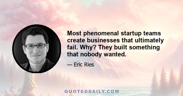 Most phenomenal startup teams create businesses that ultimately fail. Why? They built something that nobody wanted.