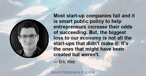 Most start-up companies fail and it is smart public policy to help entrepreneurs increase their odds of succeeding. But, the biggest loss to our economy is not all the start-ups that didn't make it: It's the ones that