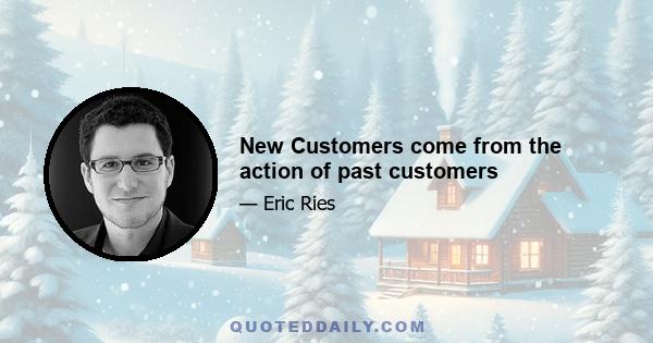 New Customers come from the action of past customers