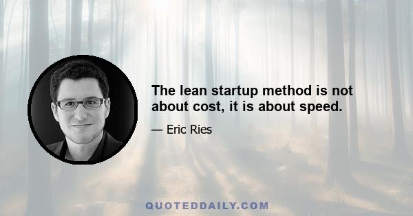 The lean startup method is not about cost, it is about speed.