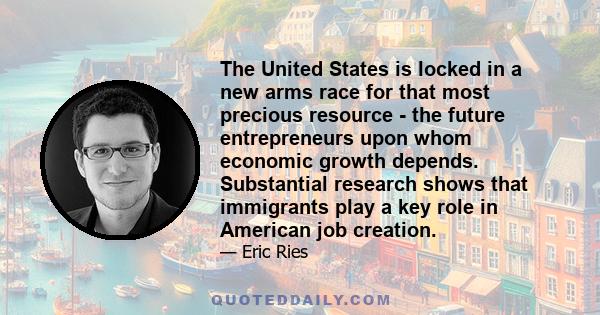 The United States is locked in a new arms race for that most precious resource - the future entrepreneurs upon whom economic growth depends. Substantial research shows that immigrants play a key role in American job