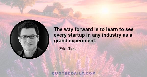 The way forward is to learn to see every startup in any industry as a grand experiment.