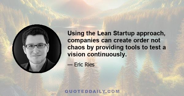 Using the Lean Startup approach, companies can create order not chaos by providing tools to test a vision continuously.