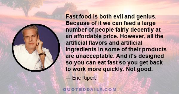 Fast food is both evil and genius. Because of it we can feed a large number of people fairly decently at an affordable price. However, all the artificial flavors and artificial ingredients in some of their products are