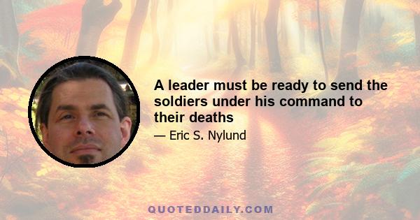 A leader must be ready to send the soldiers under his command to their deaths