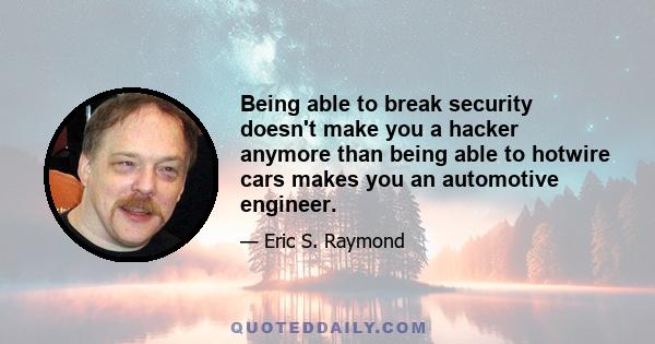 Being able to break security doesn't make you a hacker anymore than being able to hotwire cars makes you an automotive engineer.