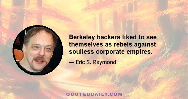 Berkeley hackers liked to see themselves as rebels against soulless corporate empires.