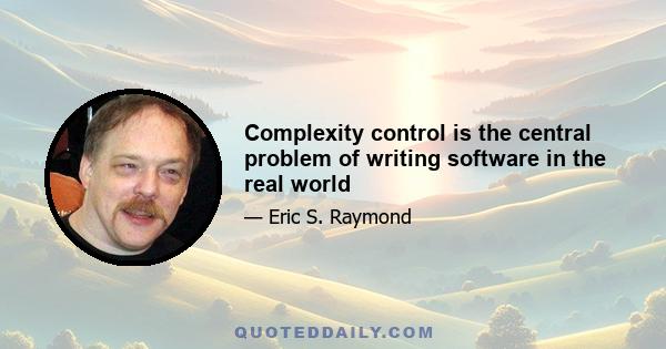 Complexity control is the central problem of writing software in the real world