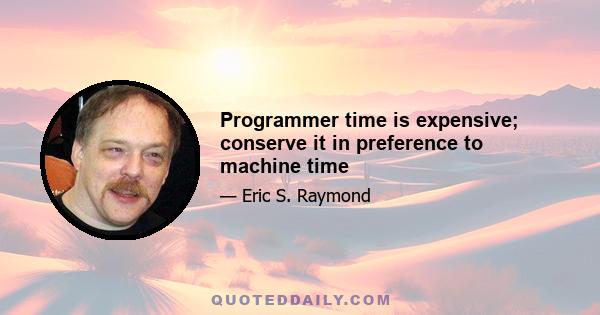 Programmer time is expensive; conserve it in preference to machine time