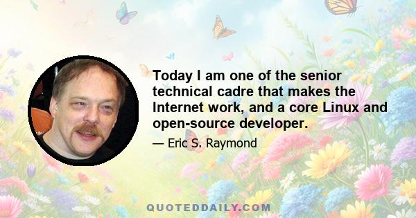 Today I am one of the senior technical cadre that makes the Internet work, and a core Linux and open-source developer.