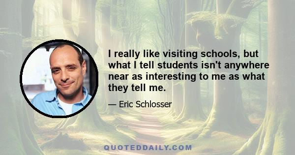 I really like visiting schools, but what I tell students isn't anywhere near as interesting to me as what they tell me.