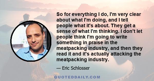 So for everything I do, I'm very clear about what I'm doing, and I tell people what it's about. They get a sense of what I'm thinking. I don't let people think I'm going to write something in praise in the meatpacking