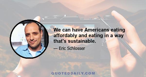 We can have Americans eating affordably and eating in a way that's sustainable.