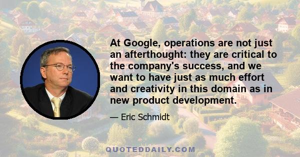 At Google, operations are not just an afterthought: they are critical to the company's success, and we want to have just as much effort and creativity in this domain as in new product development.