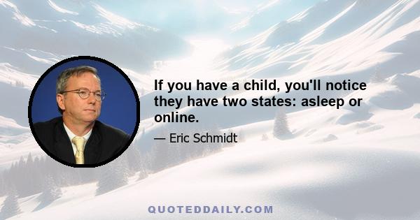 If you have a child, you'll notice they have two states: asleep or online.