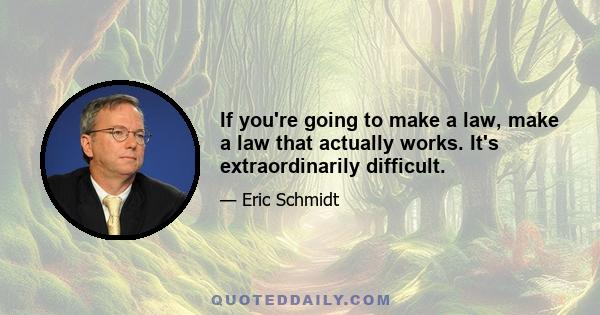 If you're going to make a law, make a law that actually works. It's extraordinarily difficult.