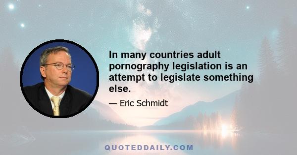 In many countries adult pornography legislation is an attempt to legislate something else.