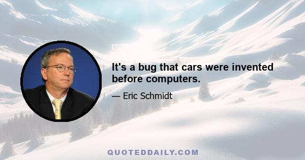 It's a bug that cars were invented before computers.