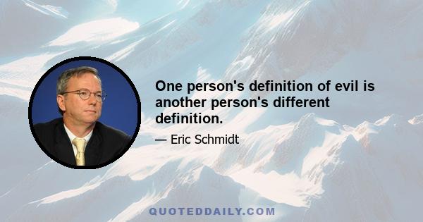 One person's definition of evil is another person's different definition.