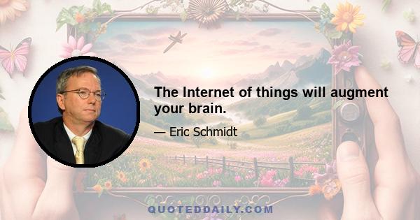 The Internet of things will augment your brain.