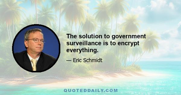 The solution to government surveillance is to encrypt everything.