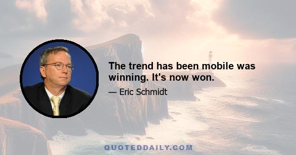 The trend has been mobile was winning. It's now won.