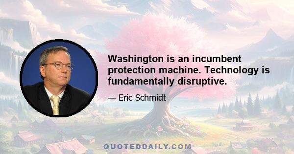 Washington is an incumbent protection machine. Technology is fundamentally disruptive.