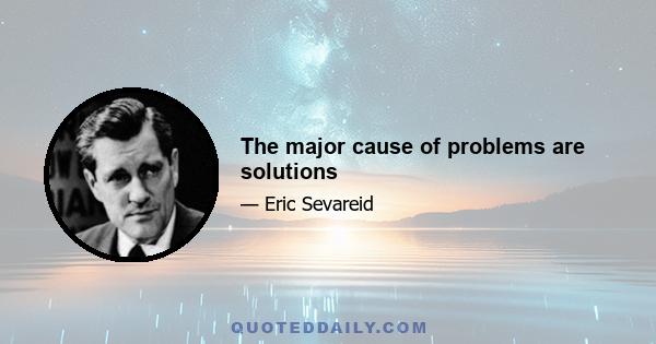 The major cause of problems are solutions