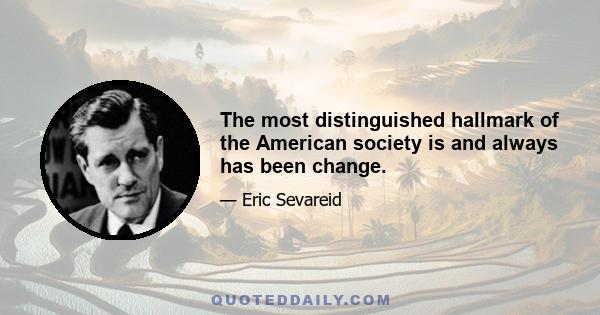 The most distinguished hallmark of the American society is and always has been change.