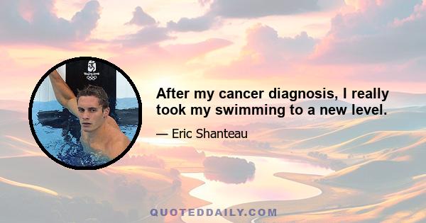 After my cancer diagnosis, I really took my swimming to a new level.