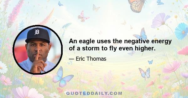 An eagle uses the negative energy of a storm to fly even higher.