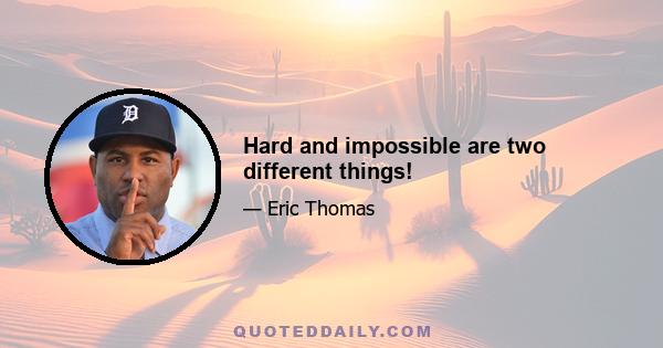 Hard and impossible are two different things!