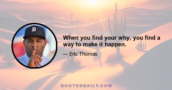 When you find your why, you find a way to make it happen.