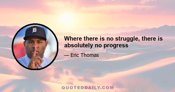 Where there is no struggle, there is absolutely no progress