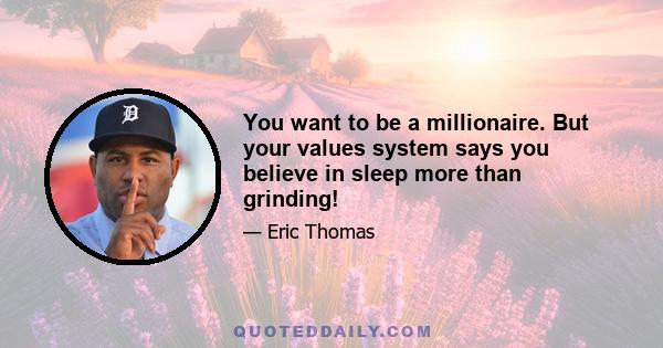 You want to be a millionaire. But your values system says you believe in sleep more than grinding!