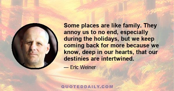 Some places are like family. They annoy us to no end, especially during the holidays, but we keep coming back for more because we know, deep in our hearts, that our destinies are intertwined.